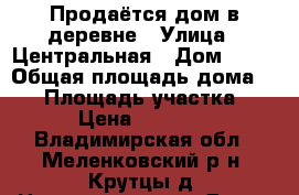 Продаётся дом в деревне › Улица ­ Центральная › Дом ­ 93 › Общая площадь дома ­ 70 › Площадь участка ­ 32 › Цена ­ 999 000 - Владимирская обл., Меленковский р-н, Крутцы д. Недвижимость » Дома, коттеджи, дачи продажа   